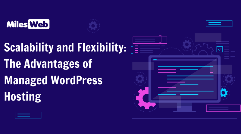 Scalability and Flexibility: The Advantages of Managed WordPress Hosting